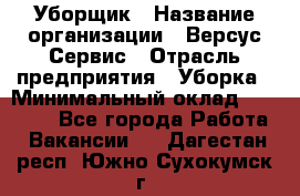 Уборщик › Название организации ­ Версус Сервис › Отрасль предприятия ­ Уборка › Минимальный оклад ­ 17 500 - Все города Работа » Вакансии   . Дагестан респ.,Южно-Сухокумск г.